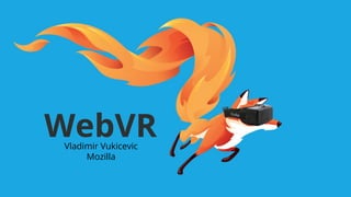 WebVR 
Vladimir Vukicevic 
Mozilla  