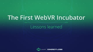 The first WebVR incubator : lessons learned