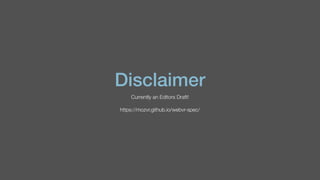 Disclaimer
Currently an Editors Draft!
https://mozvr.github.io/webvr-spec/
 