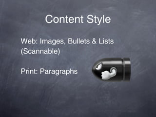 Content Style
Web: Images, Bullets & Lists
(Scannable)

Print: Paragraphs
 