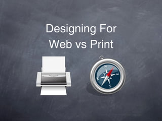 Designing For
Web vs Print
 