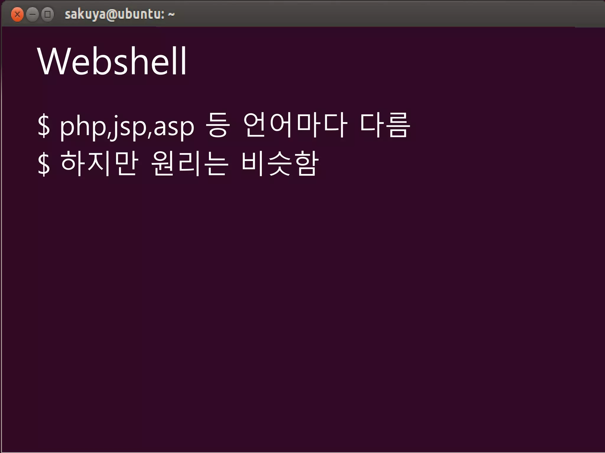 Webshell
$ php,jsp,asp 등 언어마다 다름
$ 하지만 원리는 비슷함
 