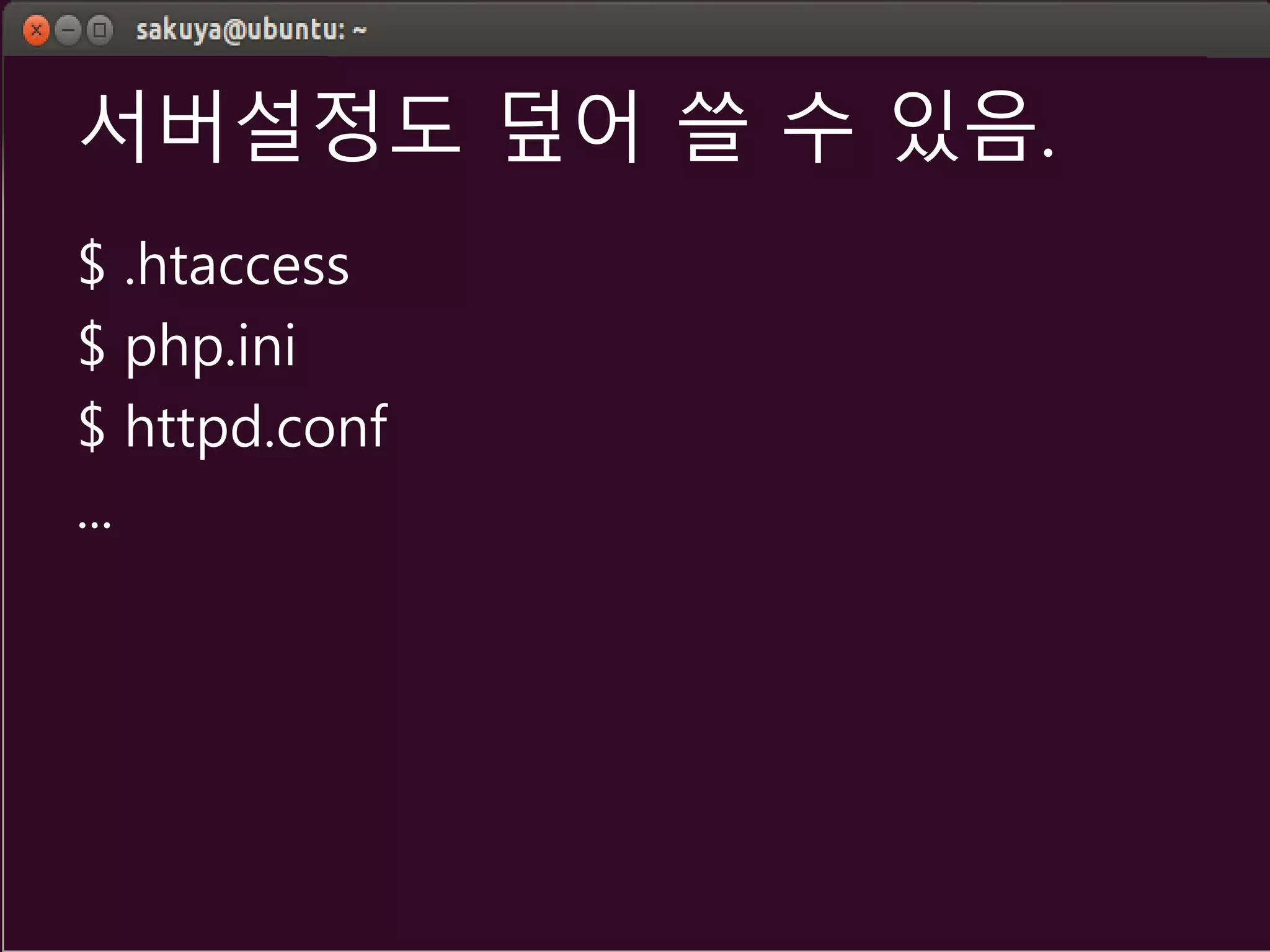 서버설정도 덮어 쓸 수 있음.
$ .htaccess
$ php.ini
$ httpd.conf
...
 