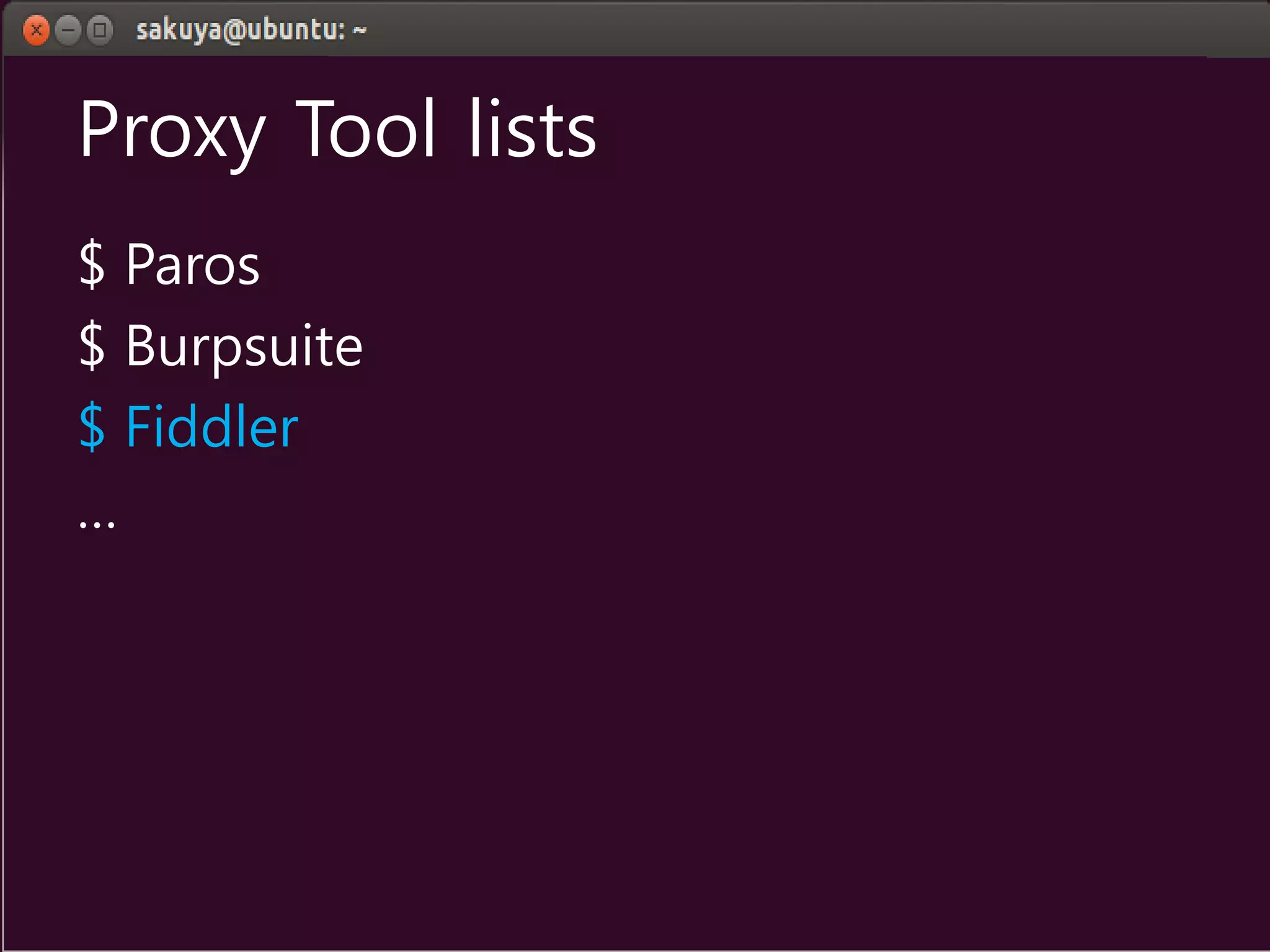 Proxy Tool lists
$ Paros
$ Burpsuite
$ Fiddler
…
 