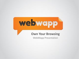 Own Your Browsing
WebWapp Presentation
 