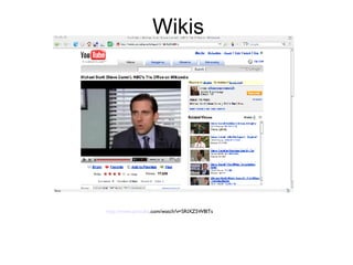 Wikis http://www. youtube .com/watch?v=SRlXZ5W8lTs   