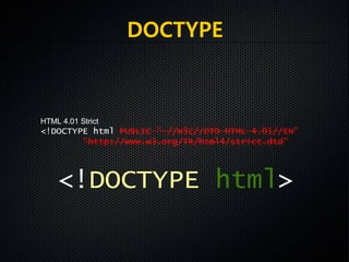 HTML 4.01 Strict
<!DOCTYPE html PUBLIC "-//W3C//DTD HTML 4.01//EN"
"http://www.w3.org/TR/html4/strict.dtd">
HTML 4.01 Strict
<!DOCTYPE html PUBLIC "-//W3C//DTD HTML 4.01//EN"
"http://www.w3.org/TR/html4/strict.dtd">
<!DOCTYPE html>
DOCTYPE
 