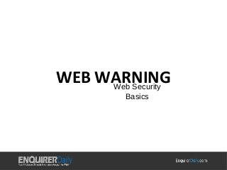 WEB WARNING 
Web Security 
Basics 
 