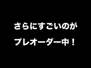 さらにすごいのが
プレオーダー中！
 