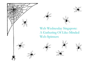 Web Wednesday Singapore:
A Gathering Of Like-Minded
Web-Spinners