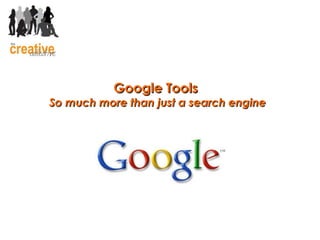 Google Tools  So much more than just a search engine 