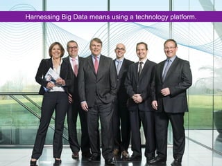 Harnessing Big Data means using a technology platform.
 