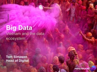 Big Data
Vietnam and the data
ecosystem



Tom Simpson
Head of Digital
 