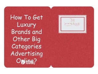 How To Get
  Luxury
Brands and
 Other Big
Categories
Advertising
  Online?
 
