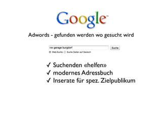 Adwords - gefunden werden wo gesucht wird




      ✓ Suchenden «helfen»
      ✓ modernes Adressbuch
      ✓ Inserate für spez. Zielpublikum
 