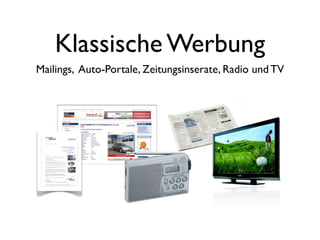 Klassische Werbung
Mailings, Auto-Portale, Zeitungsinserate, Radio und TV
 