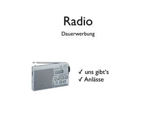 Radio
Dauerwerbung




      ✓ uns gibt‘s
      ✓ Anlässe
 