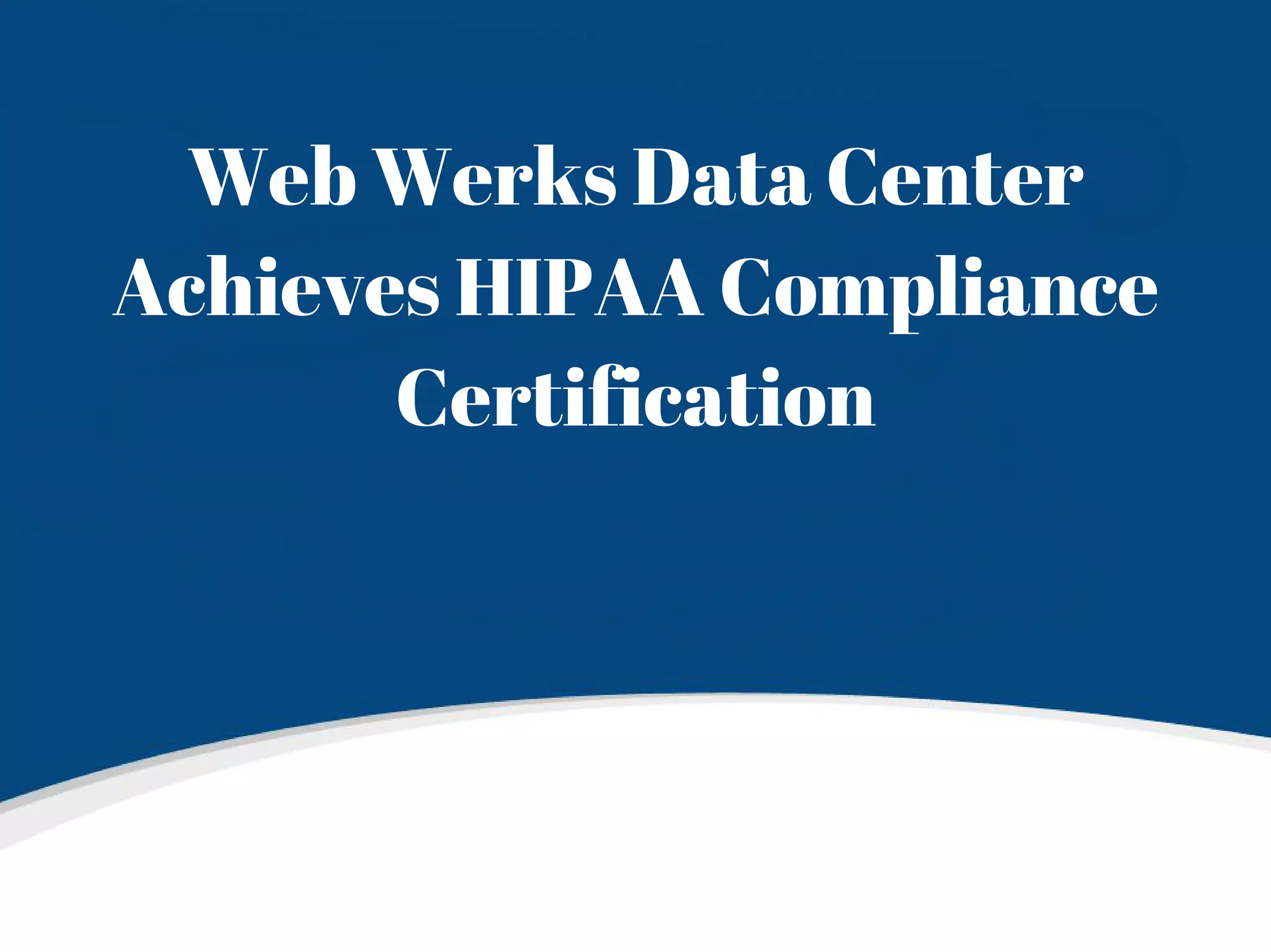 Web Werks Data Center Achieves HIPAA Compliance Certification PPT Web werks data center achieves hipaa compliance certification ppt