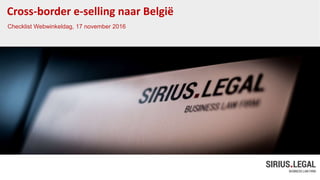 Cross-border e-selling naar België
Checklist Webwinkeldag, 17 november 2016
 
