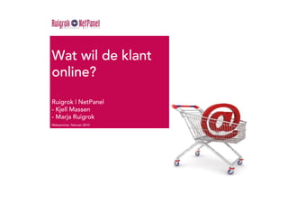 Wat wil de klant
online?

Ruigrok | NetPanel
- Kjell Massen
- Marja Ruigrok
Webseminar, februari 2010
 