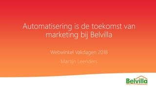 Automatisering is de toekomst van
marketing bij Belvilla
Webwinkel Vakdagen 2018
Martijn Leenders
 