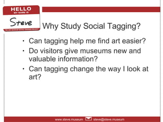 Why Study Social Tagging? <ul><li>Can tagging help me find art easier? </li></ul><ul><li>Do visitors give museums new and ...