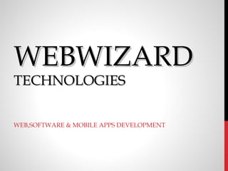 WEBWIZARD
TECHNOLOGIES


WEB,SOFTWARE & MOBILE APPS DEVELOPMENT
 