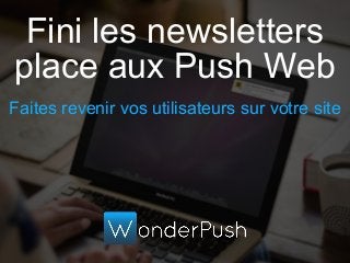 Fini les newsletters
place aux Push Web
Faites revenir vos utilisateurs sur votre site
 