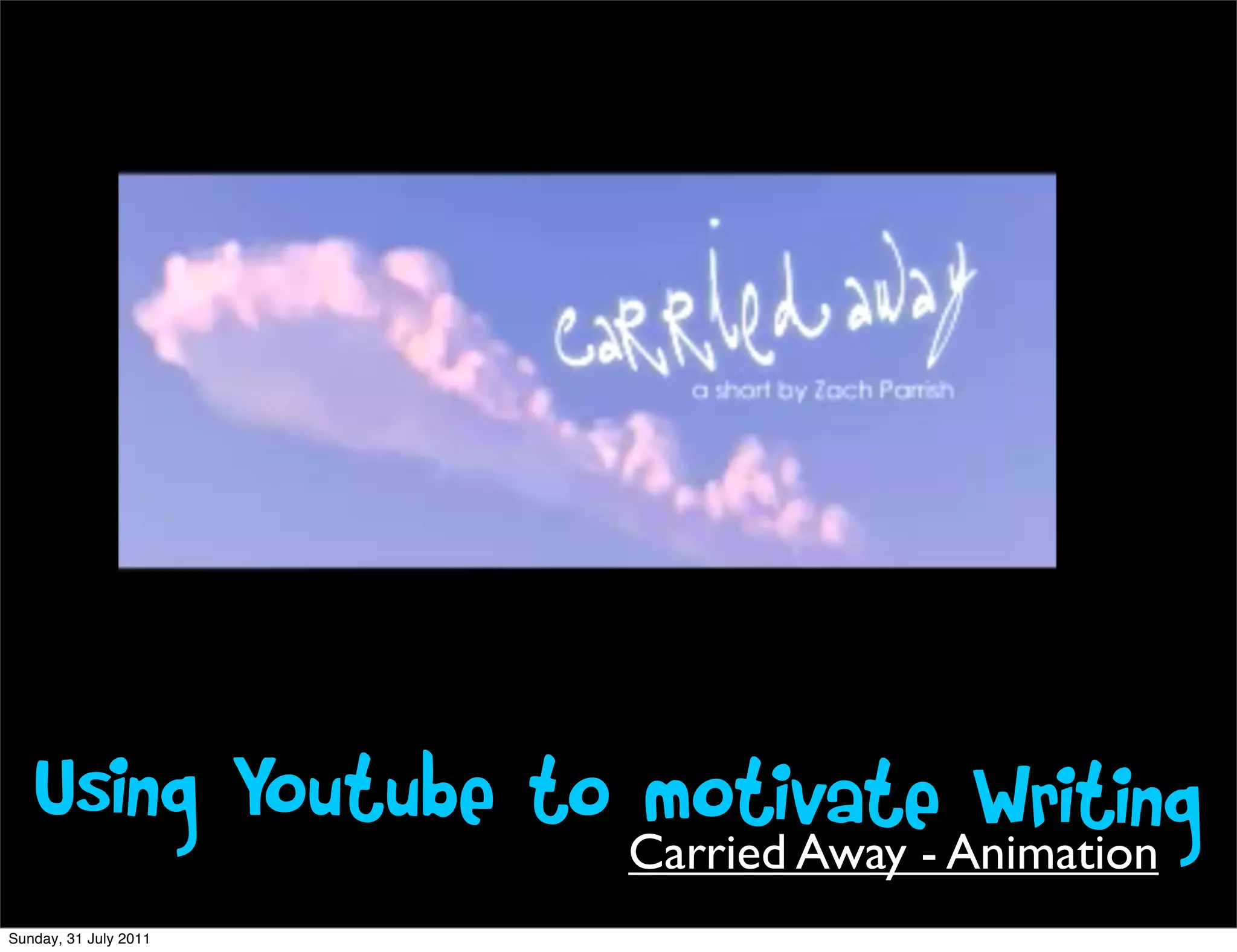 Using Youtube to motivate Writing
                    Carried Away - Animation
Sunday, 31 July 2011
 