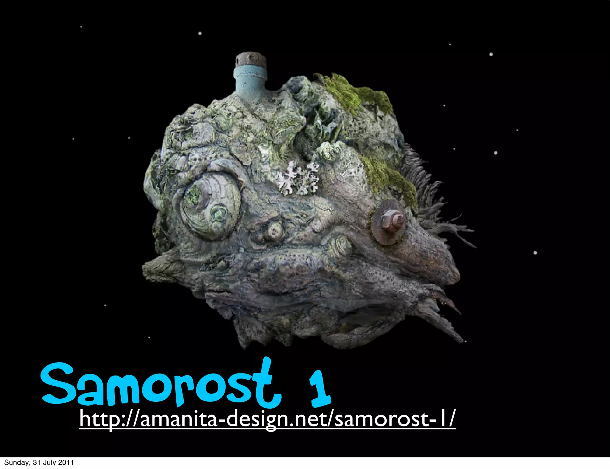 Samorost 1   http://amanita-design.net/samorost-1/
Sunday, 31 July 2011
 