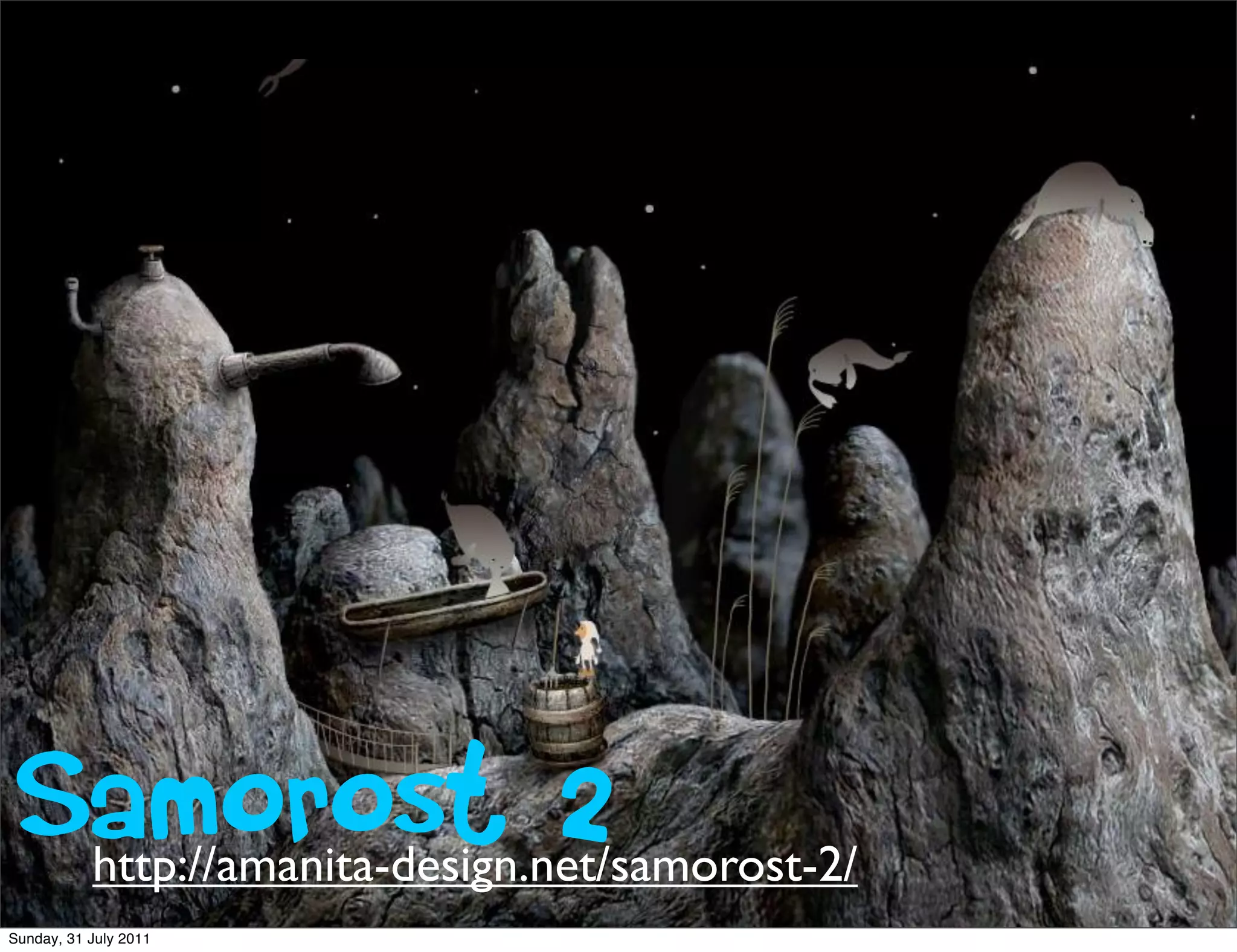 Samorost 2http://amanita-design.net/samorost-2/
Sunday, 31 July 2011
 