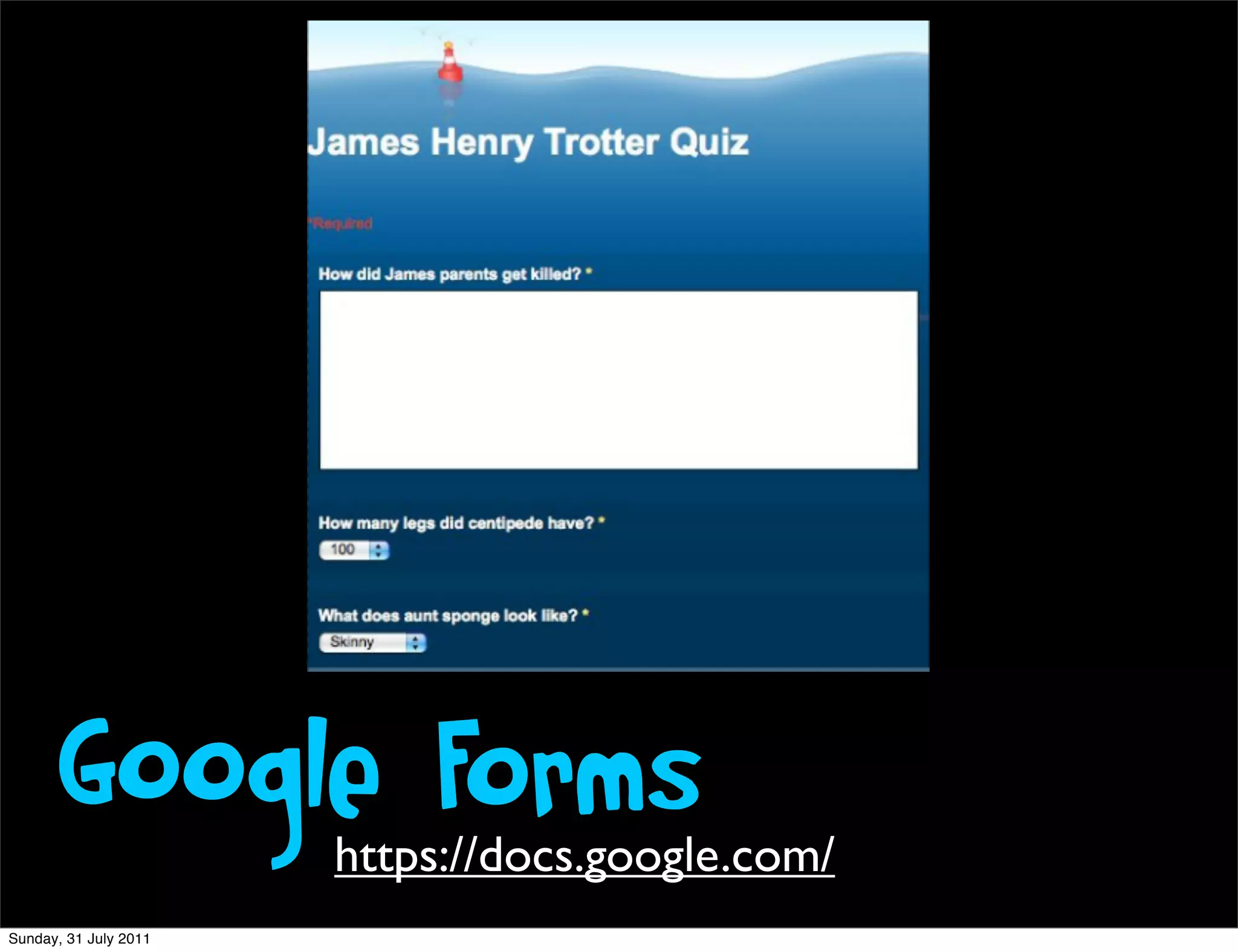 Google Forms
                       https://docs.google.com/
Sunday, 31 July 2011
 
