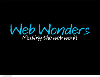 Web Wonders
                 Making the web work!




Sunday, 31 July 2011
 