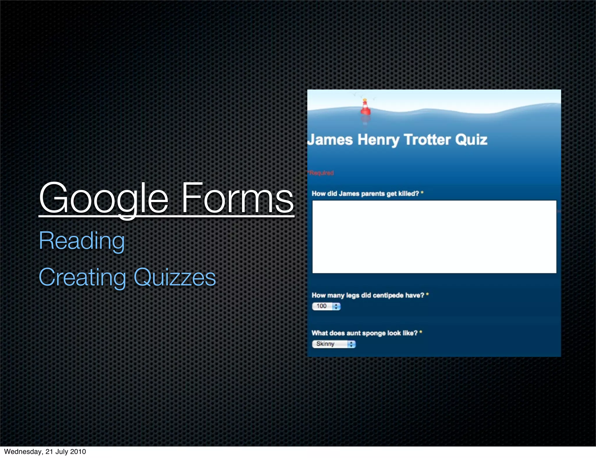 Google Forms
         Reading
         Creating Quizzes




Wednesday, 21 July 2010
 