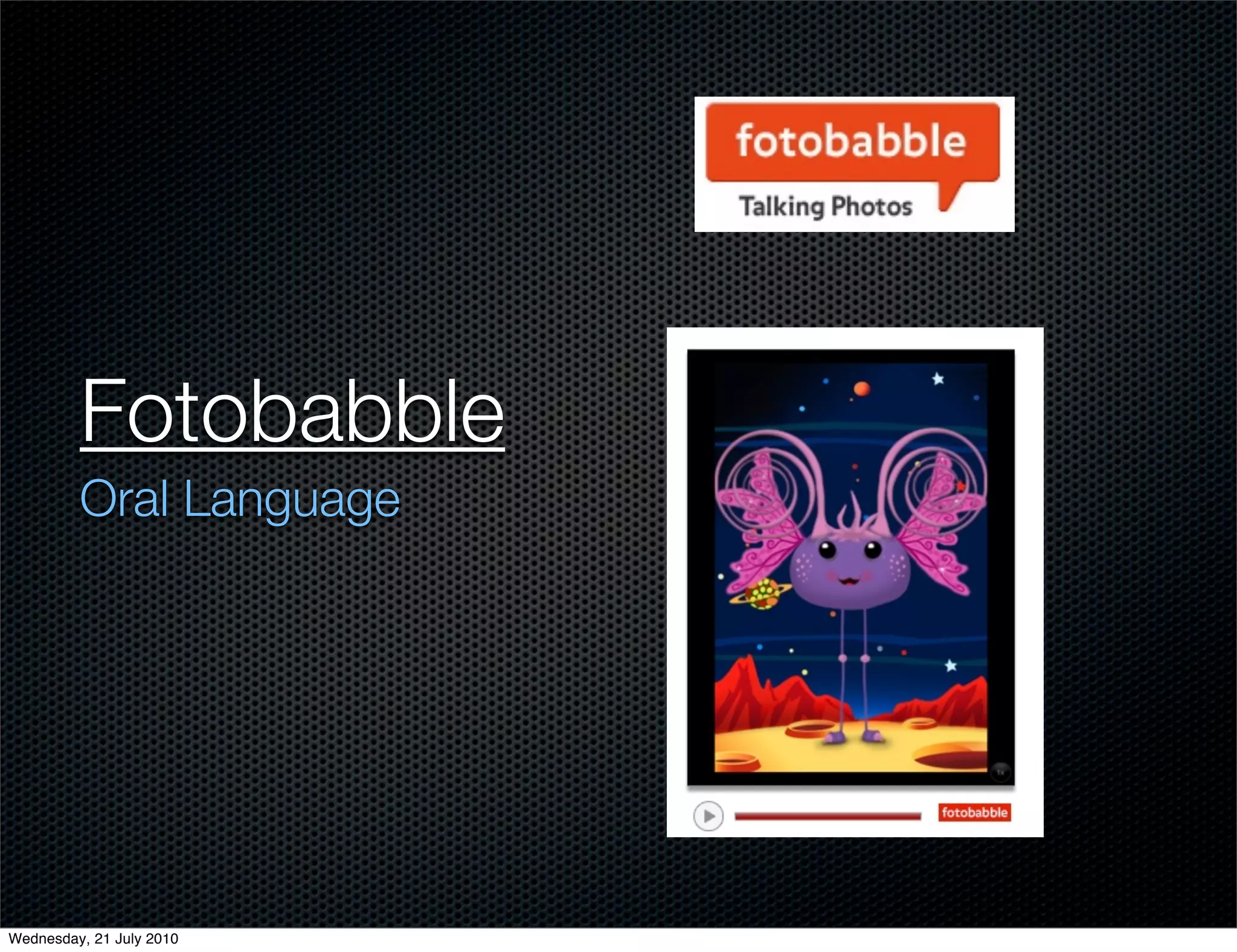 Fotobabble
         Oral Language




Wednesday, 21 July 2010
 