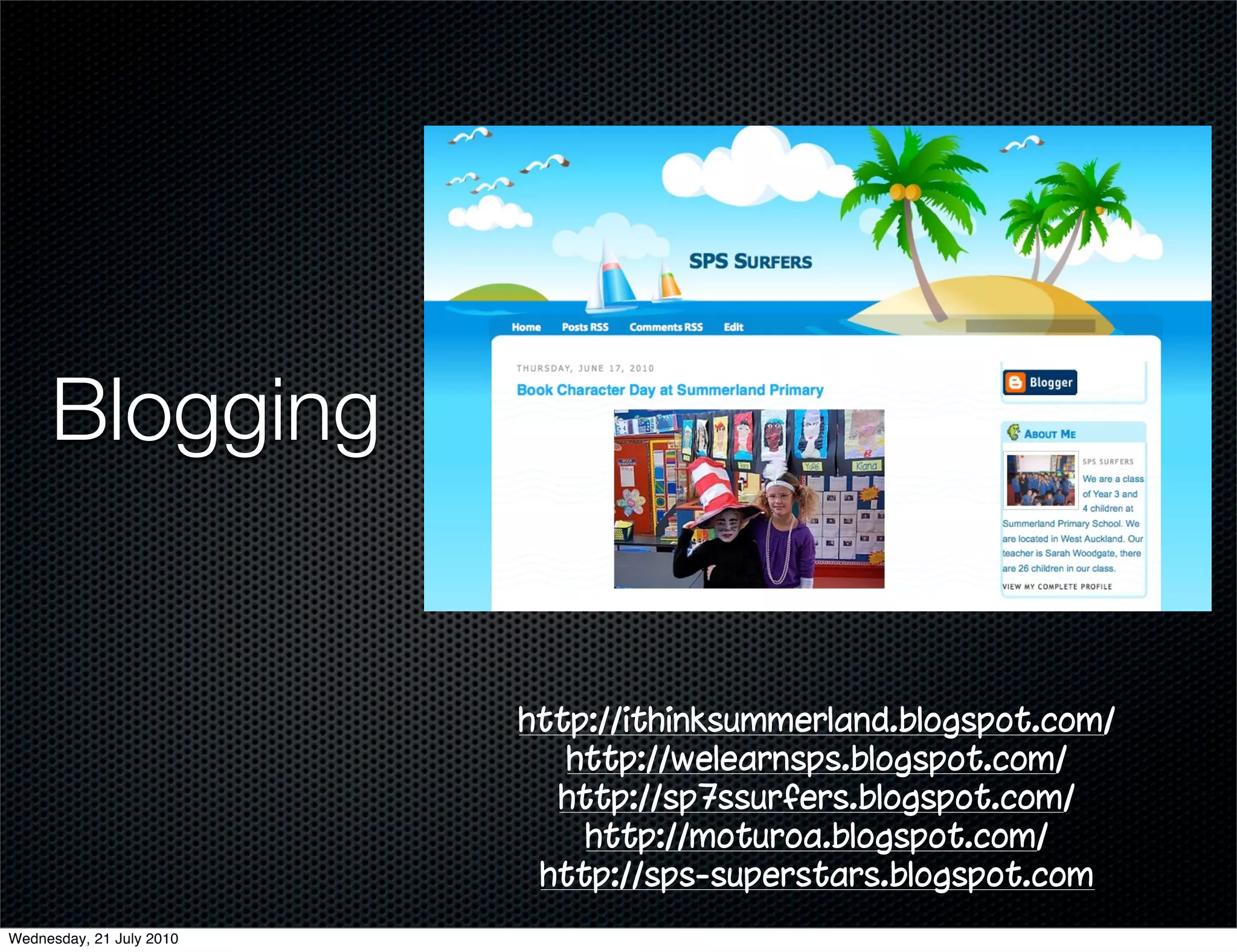 Blogging


                          http://ithinksummerland.blogspot.com/
                             http://welearnsps.blogspot.com/
                            http://sp7ssurfers.blogspot.com/
                              http://moturoa.blogspot.com/
                           http://sps-superstars.blogspot.com
Wednesday, 21 July 2010
 