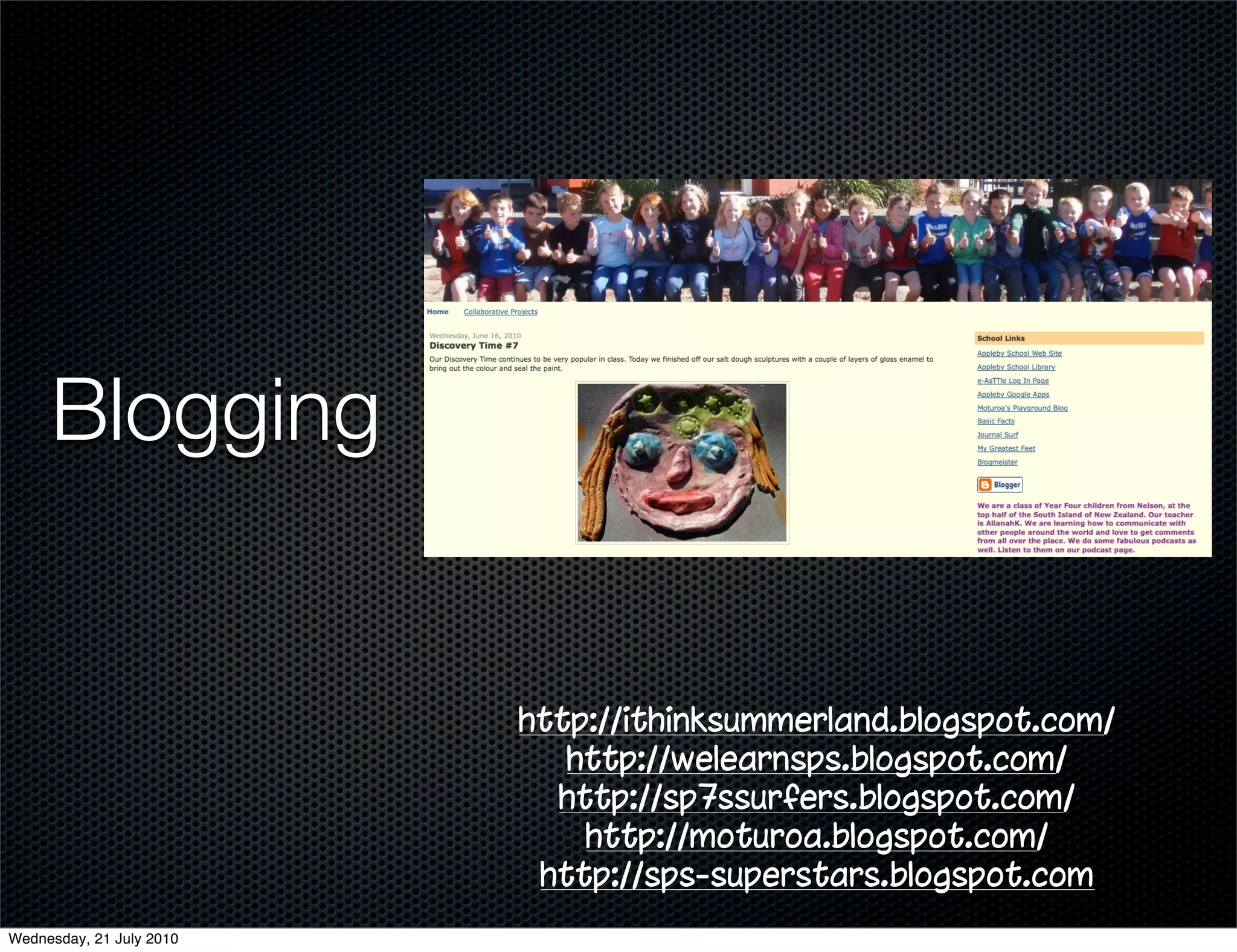 Blogging


                          http://ithinksummerland.blogspot.com/
                             http://welearnsps.blogspot.com/
                            http://sp7ssurfers.blogspot.com/
                              http://moturoa.blogspot.com/
                           http://sps-superstars.blogspot.com
Wednesday, 21 July 2010
 