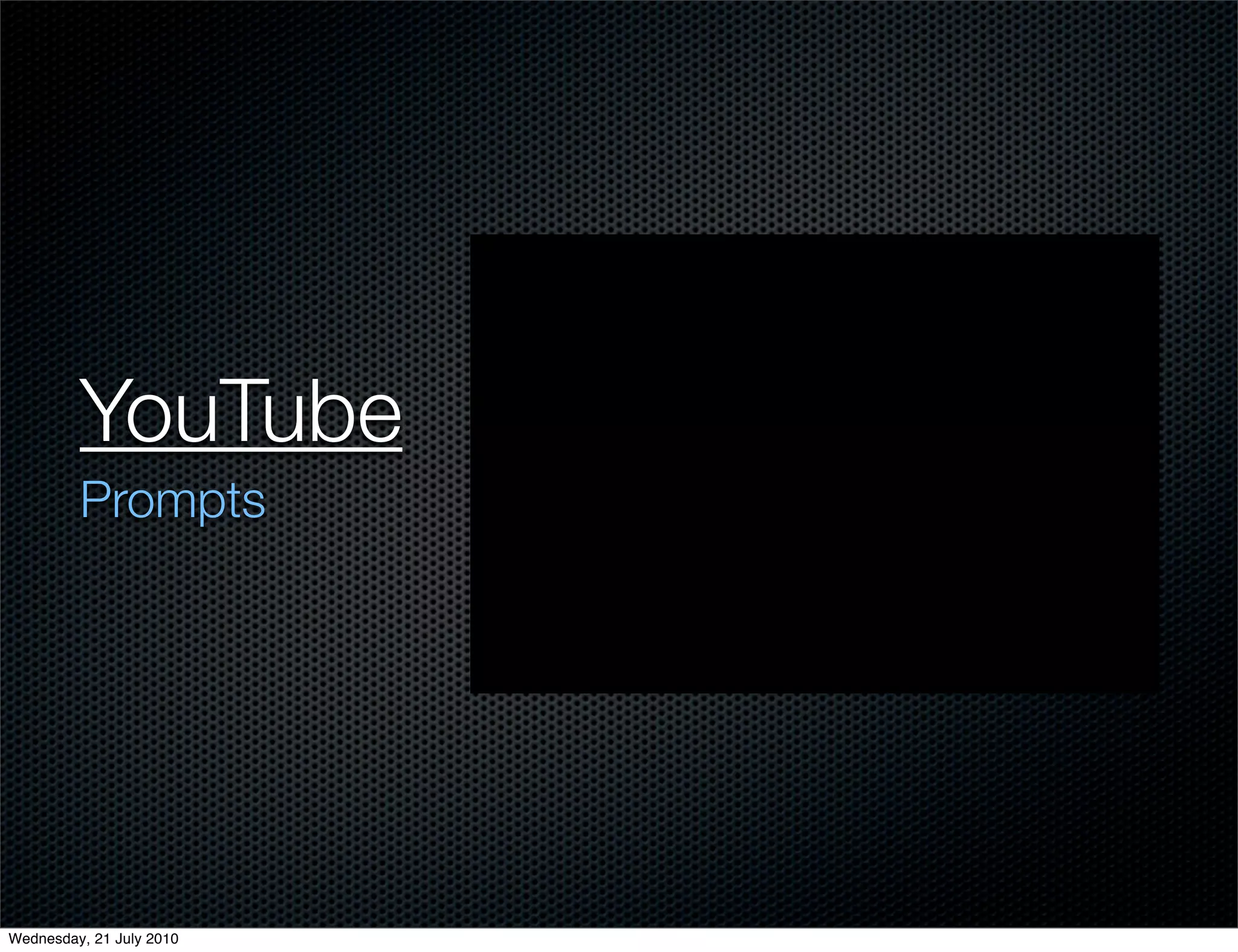 YouTube
         Prompts




Wednesday, 21 July 2010
 