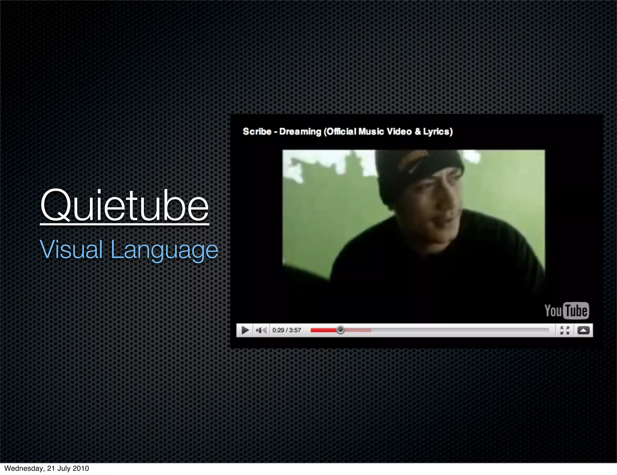 Quietube
         Visual Language




Wednesday, 21 July 2010
 