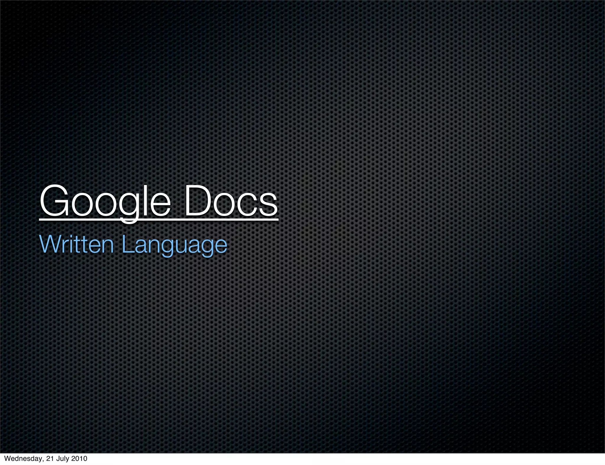 Google Docs
         Written Language




Wednesday, 21 July 2010
 