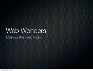 Web Wonders
         Making the web work...




Wednesday, 21 July 2010
 