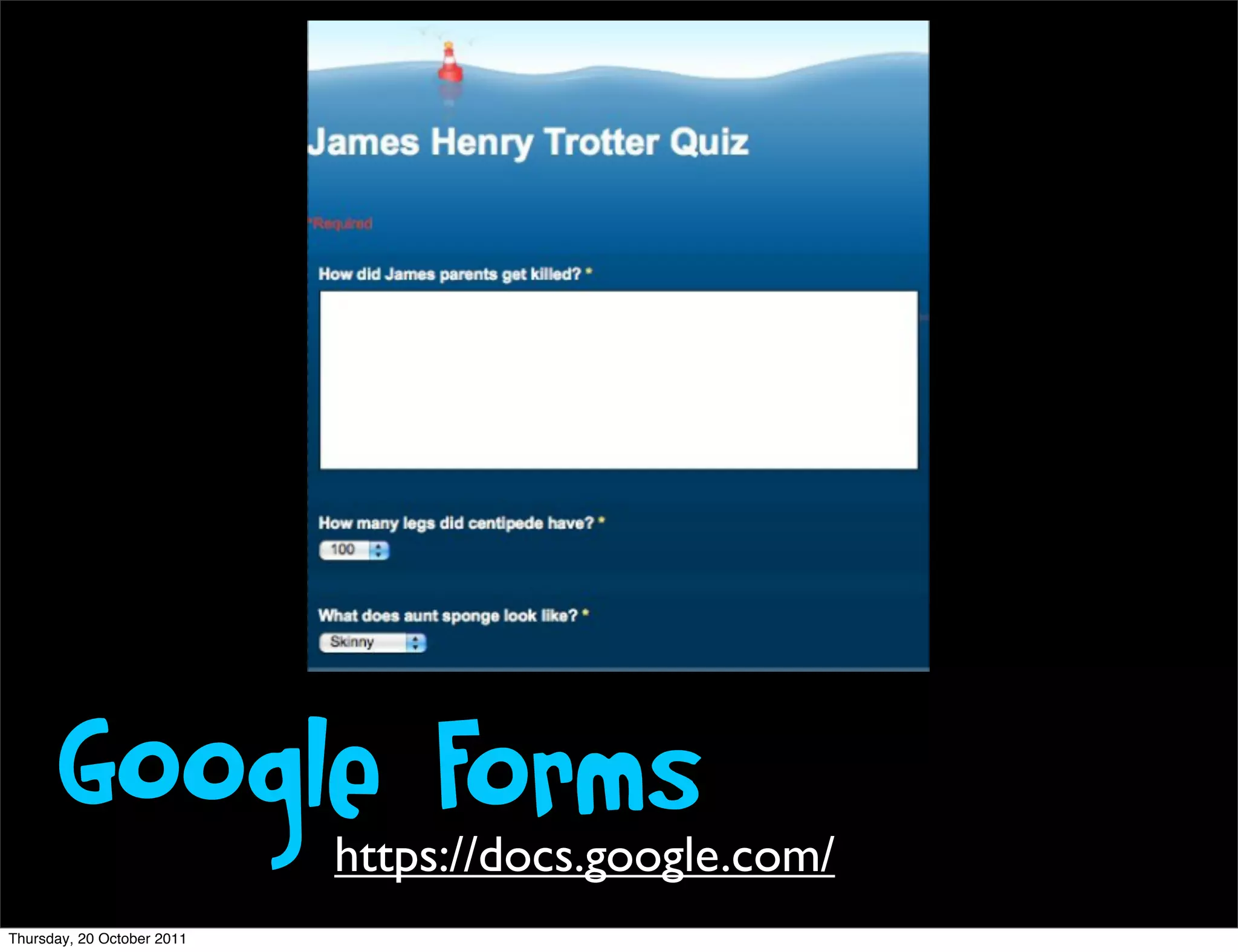 Google Forms
                            https://docs.google.com/
Thursday, 20 October 2011
 