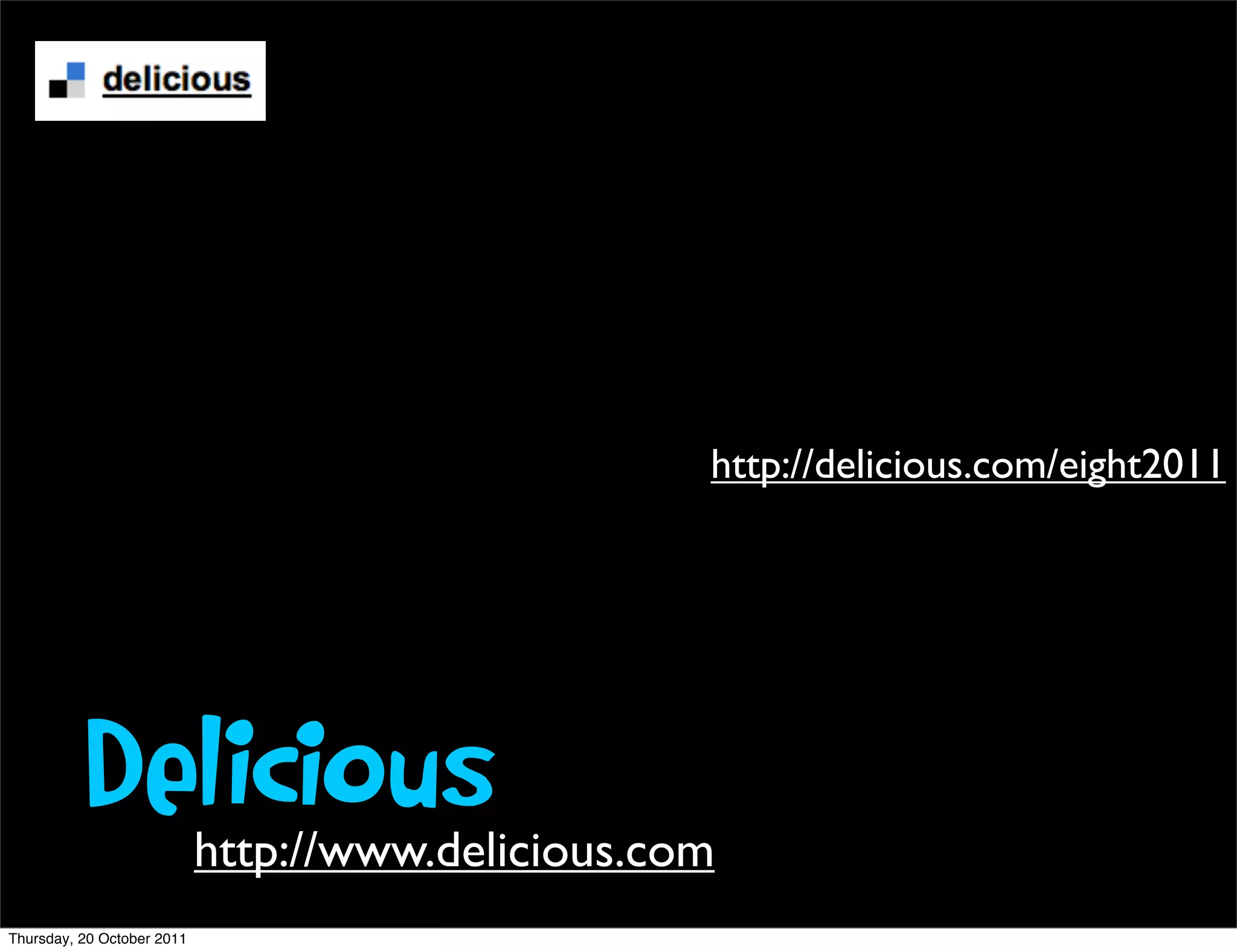 http://delicious.com/eight2011




          Delicious         http://www.delicious.com
Thursday, 20 October 2011
 