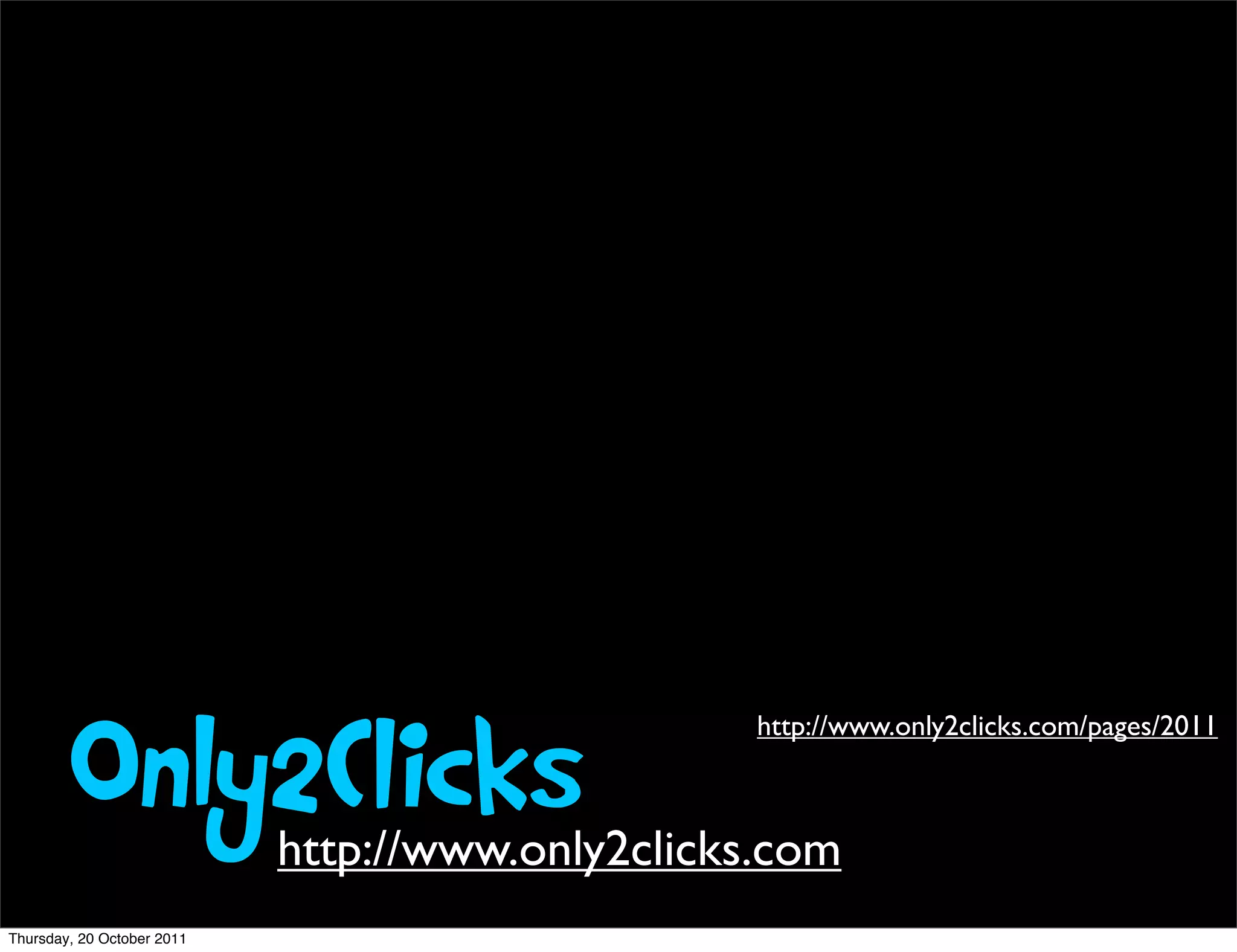 Only2Clicks                               http://www.only2clicks.com/pages/2011



                            http://www.only2clicks.com
Thursday, 20 October 2011
 