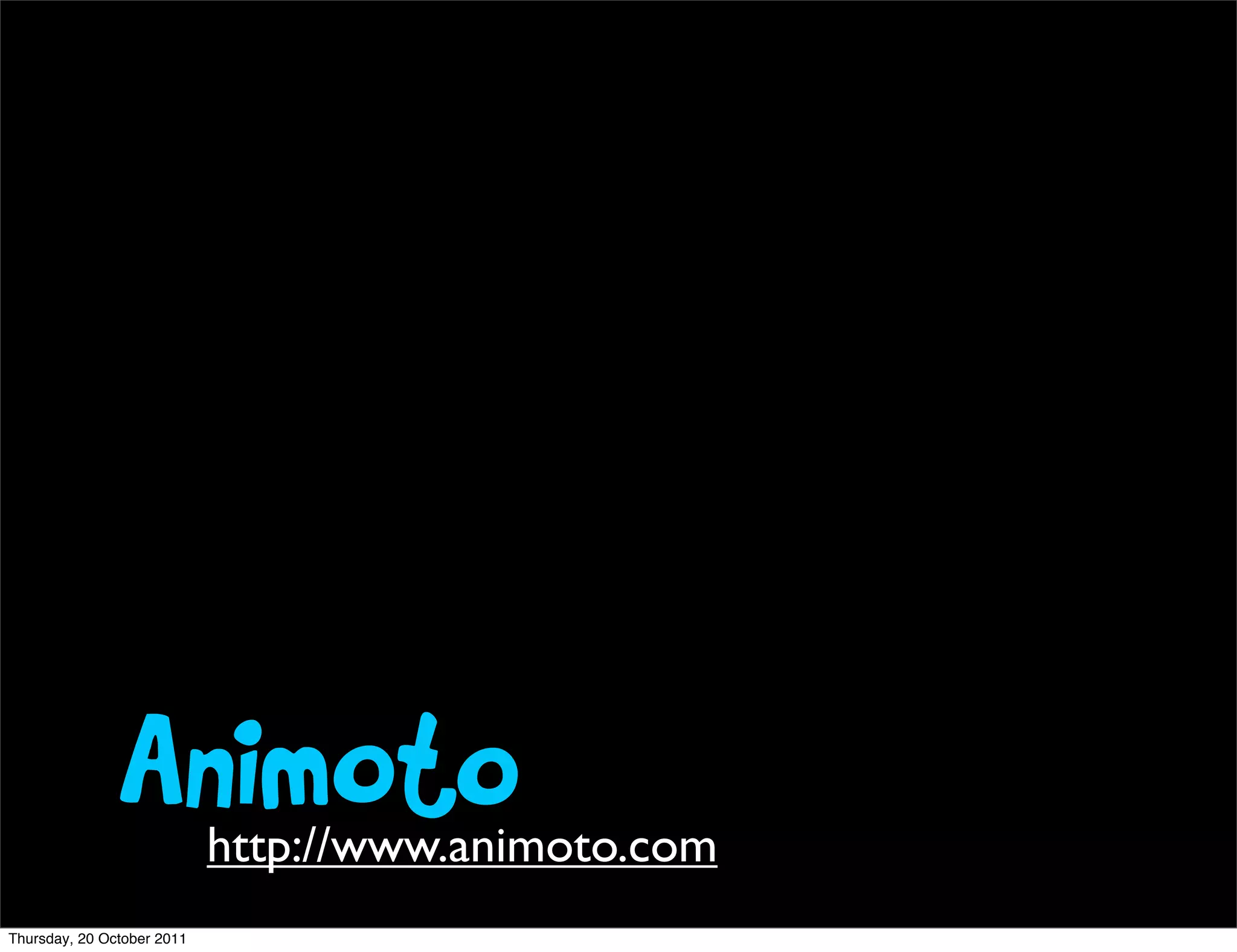 Animoto      http://www.animoto.com
Thursday, 20 October 2011
 