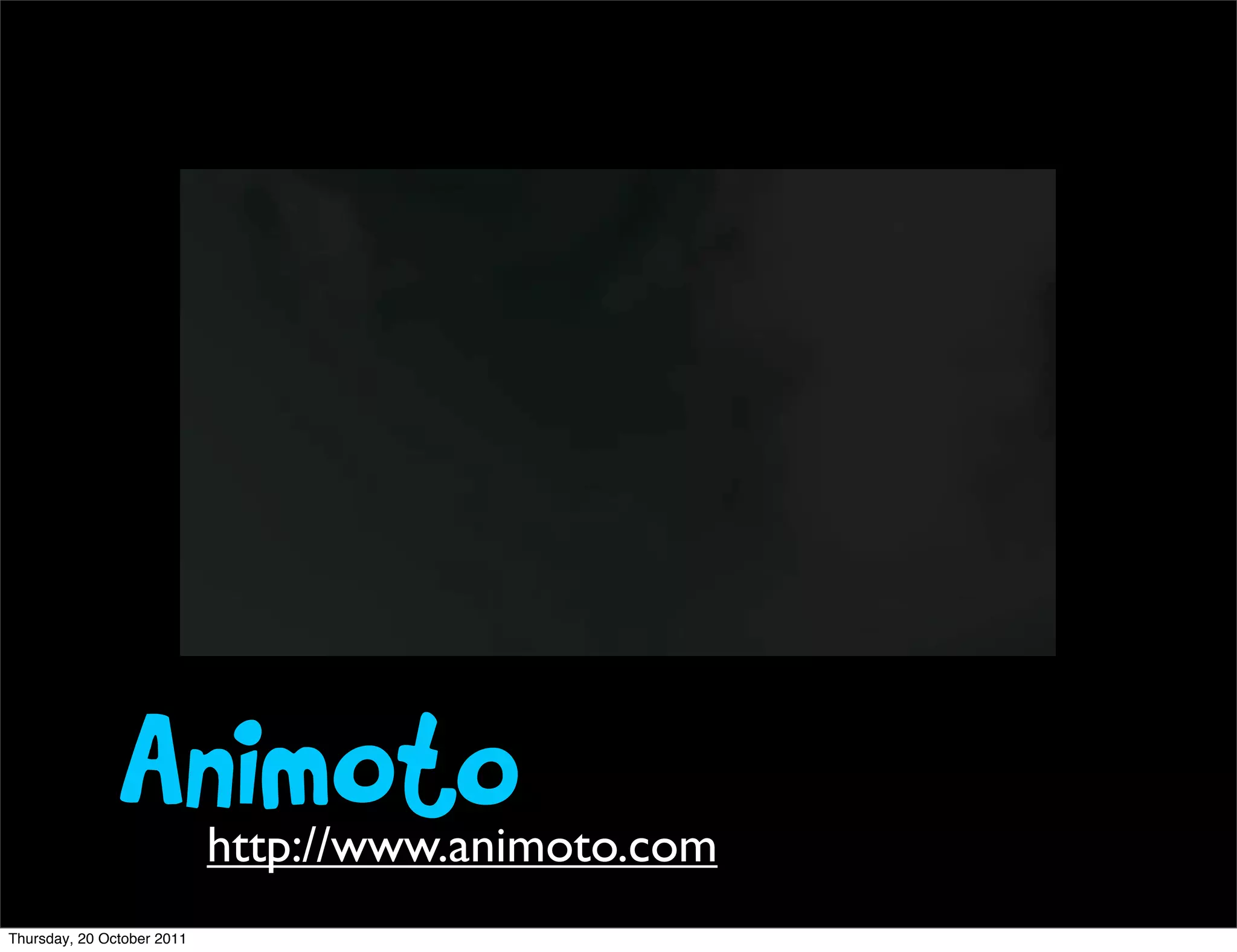 Animoto      http://www.animoto.com
Thursday, 20 October 2011
 