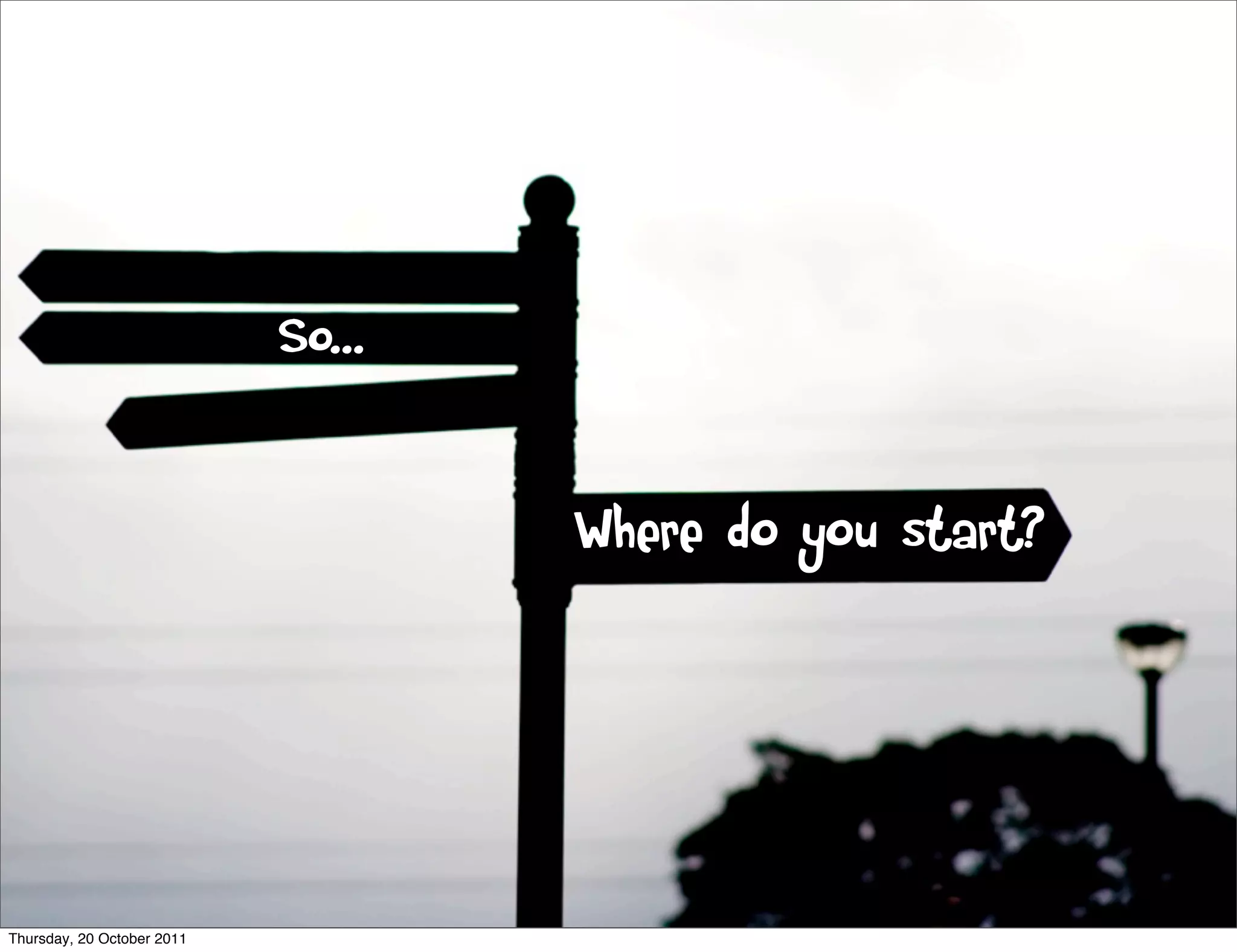 So...


                                    Where do you start?




Thursday, 20 October 2011
 
