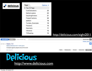 http://delicious.com/eight2011




          Delicious         http://www.delicious.com
Thursday, 20 October 2011
 