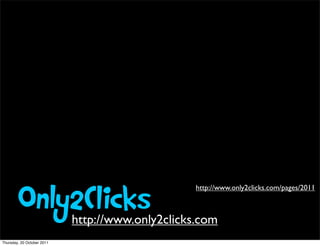 Only2Clicks                               http://www.only2clicks.com/pages/2011



                            http://www.only2clicks.com
Thursday, 20 October 2011
 