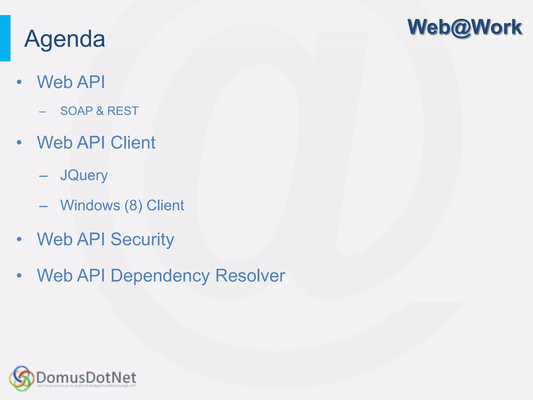 Web@Work
Agenda
• Web API
  –   SOAP & REST

• Web API Client
  – JQuery

  – Windows (8) Client

• Web API Security

• Web API Dependency Resolver
 